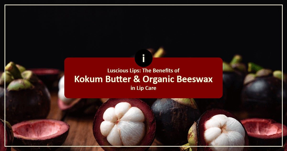 Benefits Of Kokum Butter And Organic Beeswax In Lip Care