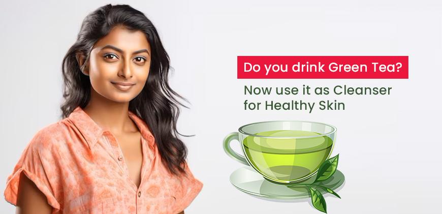Green Tea As Cleanser For Healthy Skin