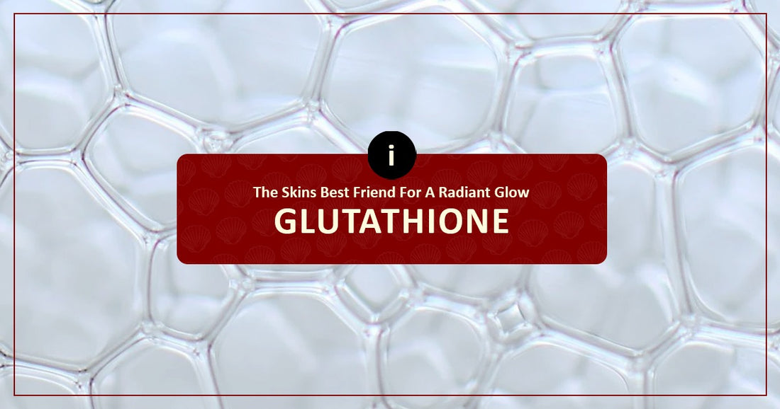 Glutathione: The Skins Best Friend For A Radiant Glow