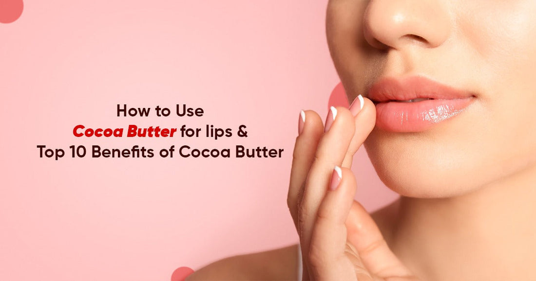 How To Use Cocoa Butter For Lips & Benefits Of Cocoa butter