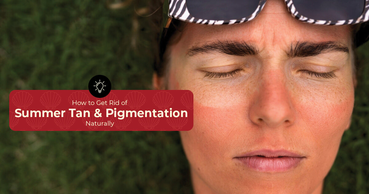 How to Get Rid of Summer Tan & Pigmentation Naturally