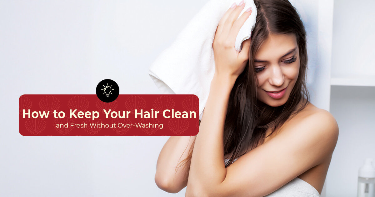 How to Keep Your Hair Clean and Fresh Without Over-Washing