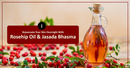 Rejuvenate Your Skin Overnight With Jasada Bhasma And Rosehip Oil