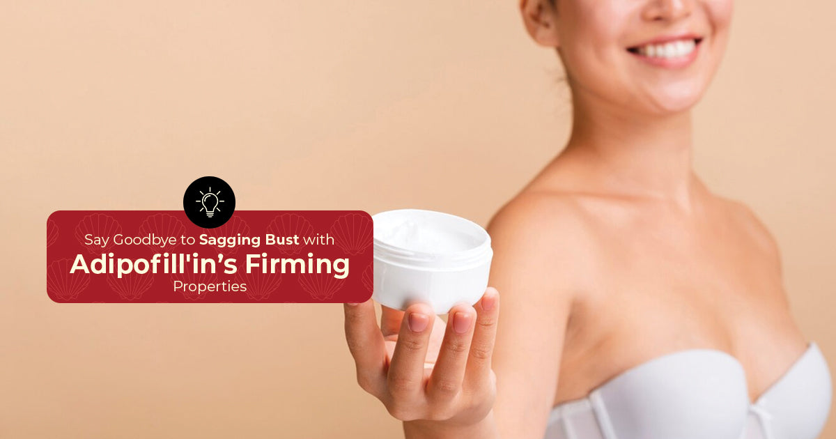 Say Goodbye To Sagging Bust With Adipofill'in's Firming Properties