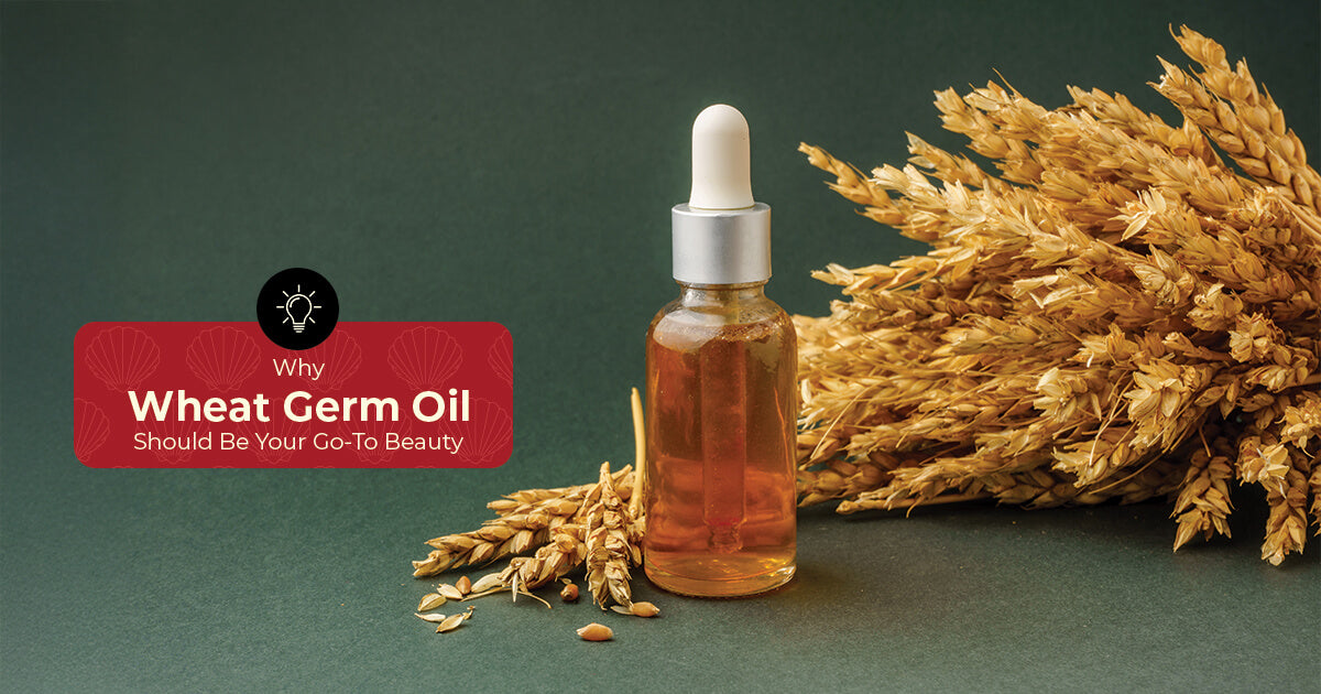 Why Wheat Germ Oil Should Be Your Go-To Beauty Essential