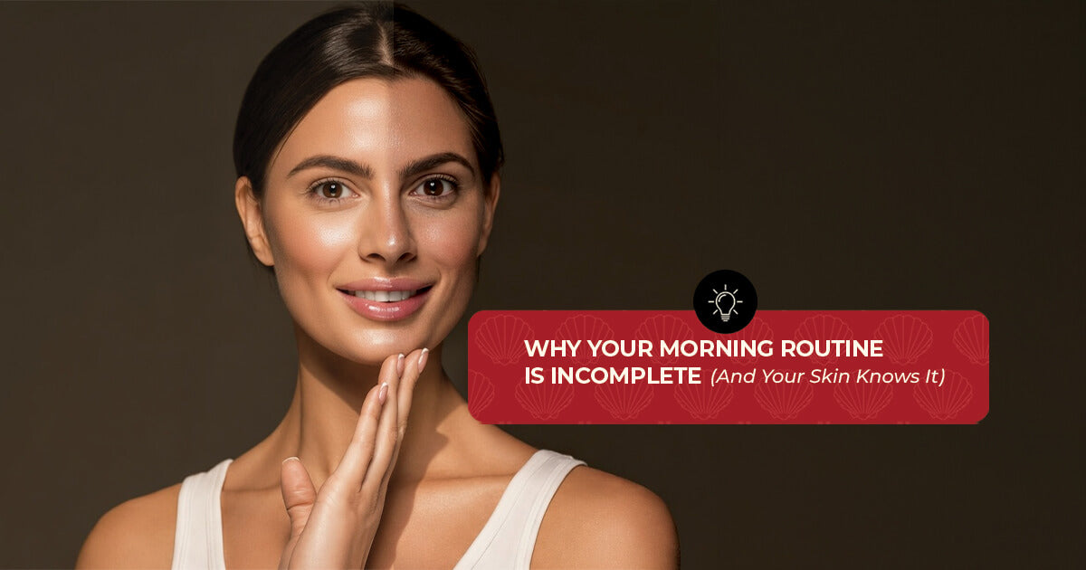 Why Your Morning Routine Is Incomplete & Your Skin Knows It