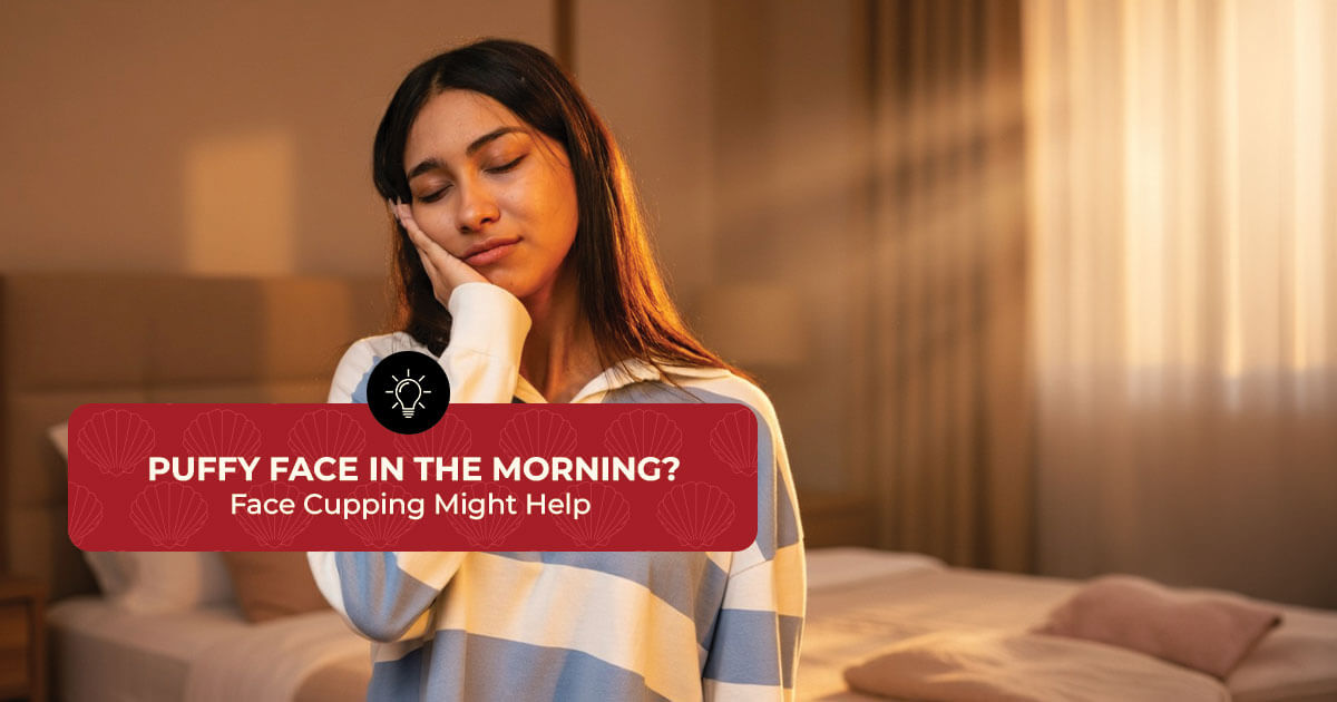 Puffy Face In The Morning? Face Cupping Might Help